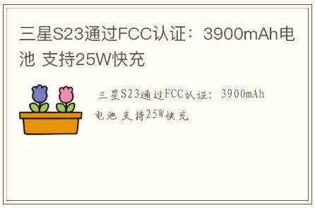 三星S23通過(guò)FCC認(rèn)證：3900mAh電池 支持25W快充