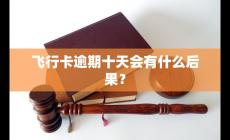 飛行卡逾期十天會(huì)有什么后果?會(huì)怎么樣?
