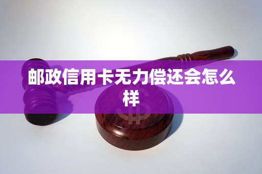 郵政信用卡無力償還會(huì)怎么樣