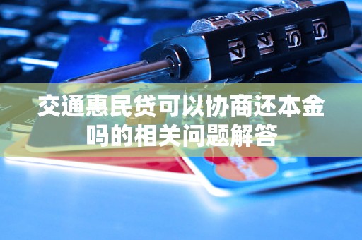 交通惠民貸可以協(xié)商還本金嗎的相關(guān)問題解答
