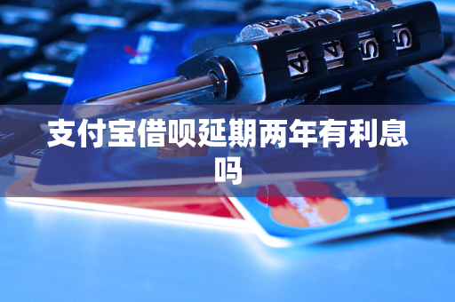 支付寶借唄延期兩年有<a href=http://www.666ln.com/e/tags/?tagname=%E5%88%A9%E6%81%AF target=_blank class=infotextkey>利息</a>嗎