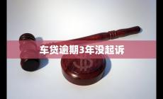 車貸逾期3年沒起訴 原因分析及如何應(yīng)對