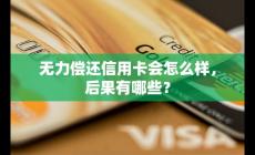 無力償還信用卡會(huì)怎么樣?后果分析?