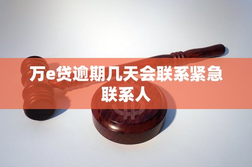萬e貸逾期幾天會(huì)聯(lián)系緊急聯(lián)系人