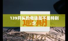 139開頭的電話號碼是哪里的(139開頭的電話是不是特別少呀)